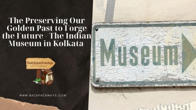 Preserving Our Golden Past to Forge the Future - The Indian Museum in Kolkata