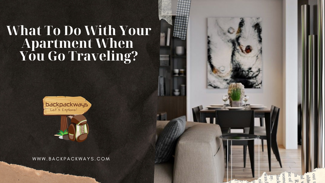 What To Do With Your Apartment When You Go Traveling?