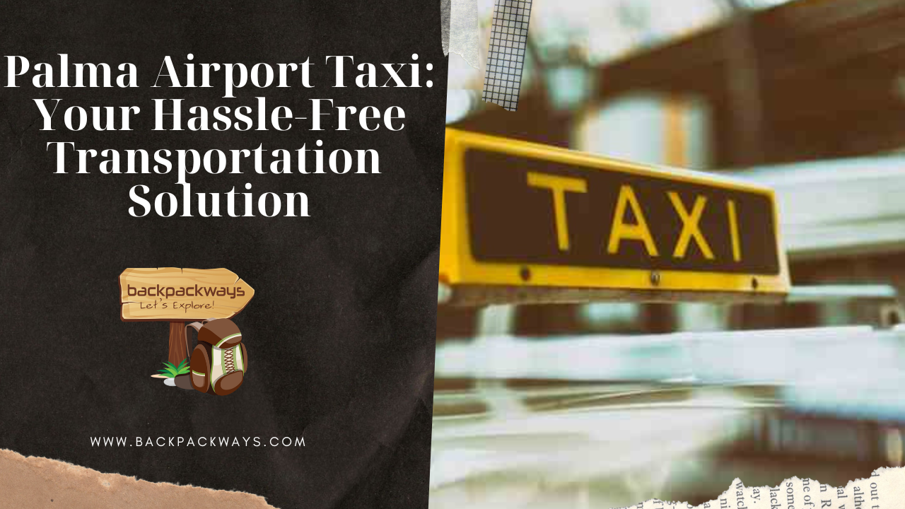 Palma Airport Taxi: Your Hassle-Free Transportation Solution